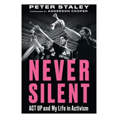 "Never Silent: ACT Up and My Life in Activism" - "" ("Staley Peter")