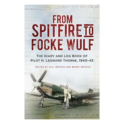 "From Spitfire to Focke Wulf: The Diary and Log Book of Pilot H. Leonard Thorne, 1940-45" - "" (