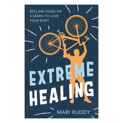 "Extreme Healing: Reclaim Your Life and Learn to Love Your Body" - "" ("Ruddy Mari")