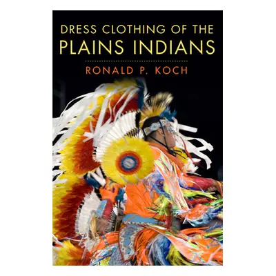 "Dress Clothing of the Plains Indians: Volume 140" - "" ("Koch Ronald P.")