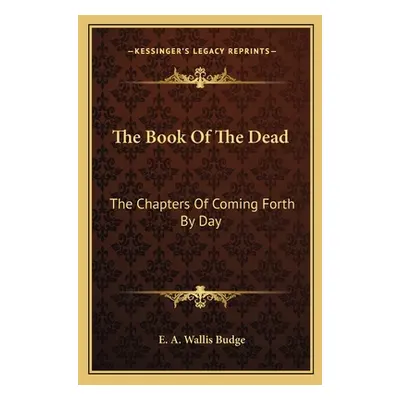 "The Book of the Dead: The Chapters of Coming Forth by Day" - "" ("Budge E. a. Wallis")