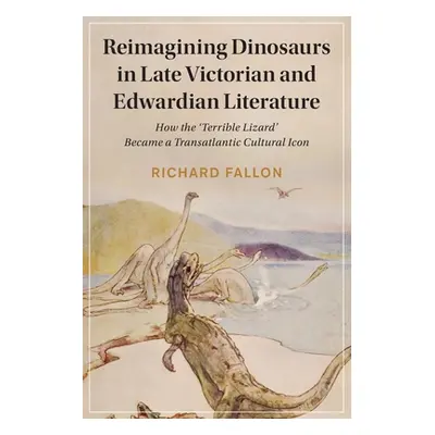 "Reimagining Dinosaurs in Late Victorian and Edwardian Literature" - "" ("Fallon Richard")