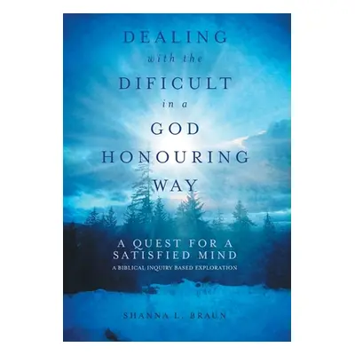 "Dealing with the Difficult in a God Honouring Way: A Quest for a Satisfied Mind" - "" ("Braun S