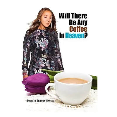 "Will There Be Any Coffee in Heaven?" - "" ("Hoston Jennifer Thomas")