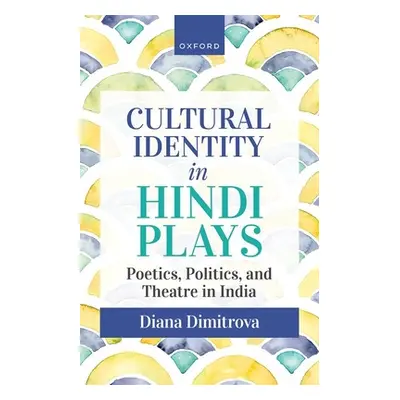 "Cultural Identity in Hindi Plays: Poetics, Politics, and Theatre in India" - "" ("Dimitrova")