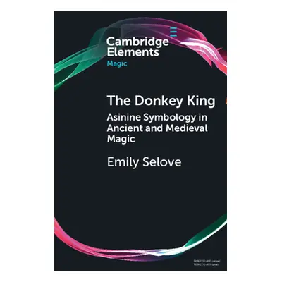 "The Donkey King: Asinine Symbology in Ancient and Medieval Magic" - "" ("Selove Emily")