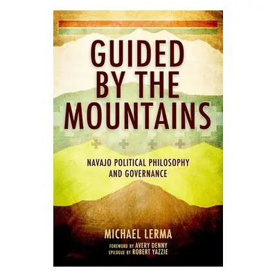 "Guided by the Mountains: Navajo Political Philosophy and Governance" - "" ("Lerma Michael")