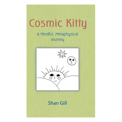 "Cosmic Kitty: A Mindful, Metaphysical Journey" - "" ("Gill Shan")