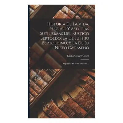 "Historia De La Vida, Hechos Y Astucias Sutilisimas Del Rstico Bertoldo, La De Su Hijo Bertoldin