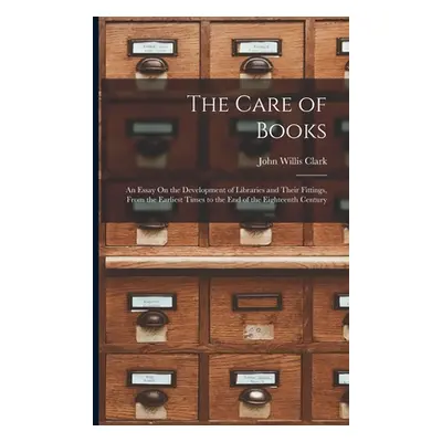 "The Care of Books: An Essay On the Development of Libraries and Their Fittings, From the Earlie