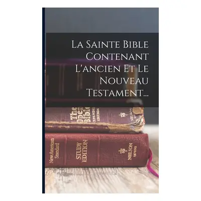 "La Sainte Bible Contenant L'ancien Et Le Nouveau Testament..." - "" ("Anonymous")