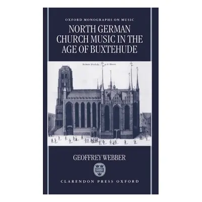 "North German Church Music in the Age of Buxtehude" - "" ("Webber Geoffrey")