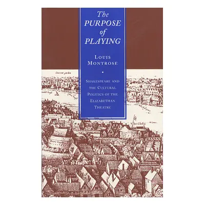 "The Purpose of Playing: Shakespeare and the Cultural Politics of the Elizabethan Theatre" - "" 