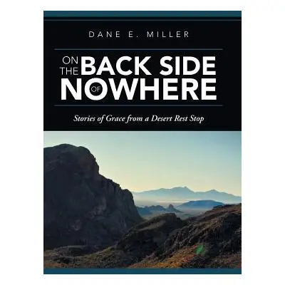 "On the Back Side of Nowhere: Stories of Grace from a Desert Rest Stop" - "" ("Miller Dane E.")