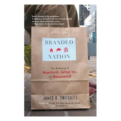 "Branded Nation: The Marketing of Megachurch, College Inc., and Museumworld" - "" ("Twitchell Ja