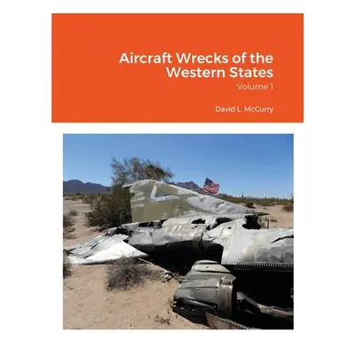 "Aircraft Wrecks of the Western States: Volume 1" - "" ("McCurry David L.")