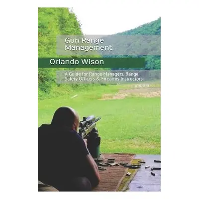 "Gun Range Management: A Guide for Range Managers, Range Safety Officers & Firearms Instructors"