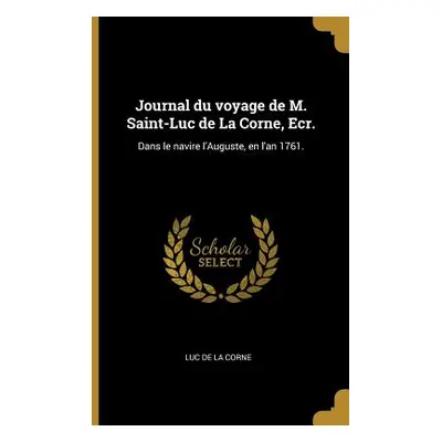 "Journal du voyage de M. Saint-Luc de La Corne, Ecr.: Dans le navire l'Auguste, en l'an 1761." -