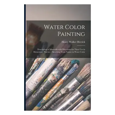 "Water Color Painting: Description of Materials With Directions for Their Use in Elementary Prac