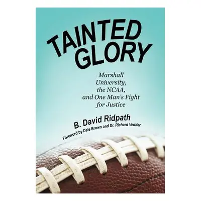 "Tainted Glory: Marshall University, the NCAA, and One Man's Fight for Justice" - "" ("Ridpath B