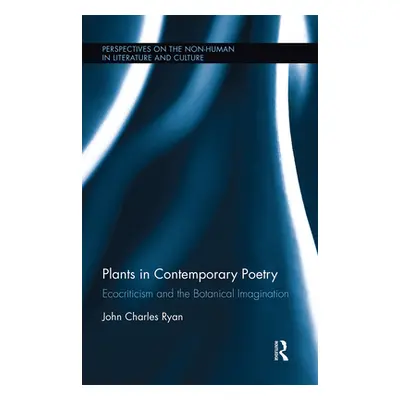 "Plants in Contemporary Poetry: Ecocriticism and the Botanical Imagination" - "" ("Ryan John")