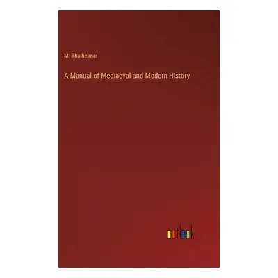 "A Manual of Mediaeval and Modern History" - "" ("Thalheimer M.")