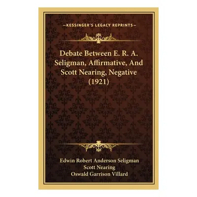 "Debate Between E. R. A. Seligman, Affirmative, And Scott Nearing, Negative (1921)" - "" ("Selig