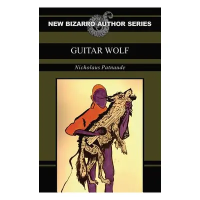 "Guitar Wolf (New Bizarro Author Series)" - "" ("Patnaude Nicholaus")