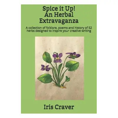 "Spice it Up! An Herbal Extravaganza: A collection of folklore, poems and history of 52 herbs de