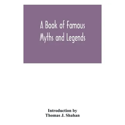 "A book of famous myths and legends" - "" ("Thomas J. Shahan Introduction")