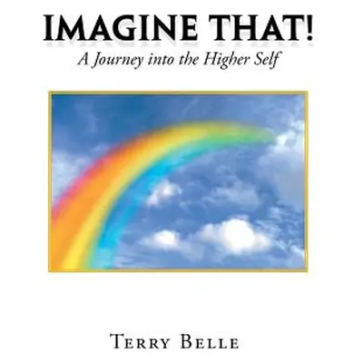 "Imagine That!: A Journey into the Higher Self" - "" ("Belle Terry")