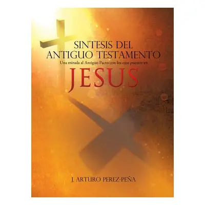 "Sintesis del Antiguo Testamento" - "" ("Perez-Pena J. Arturo")