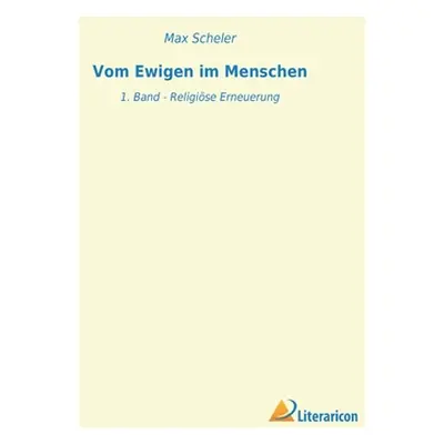 "Vom Ewigen im Menschen: 1. Band - Religise Erneuerung" - "" ("Scheler Max")