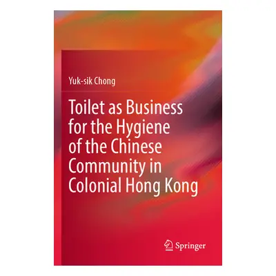 "Toilet as Business for the Hygiene of the Chinese Community in Colonial Hong Kong" - "" ("Chong