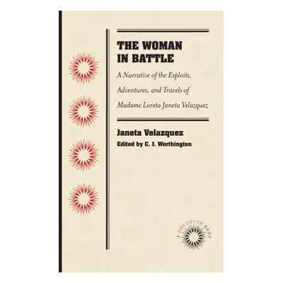 "The Woman in Battle: A Narrative of the Exploits, Adventures, and Travels of Madame Loreta Jane