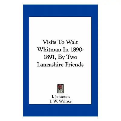 "Visits To Walt Whitman In 1890-1891, By Two Lancashire Friends" - "" ("Johnston J.")