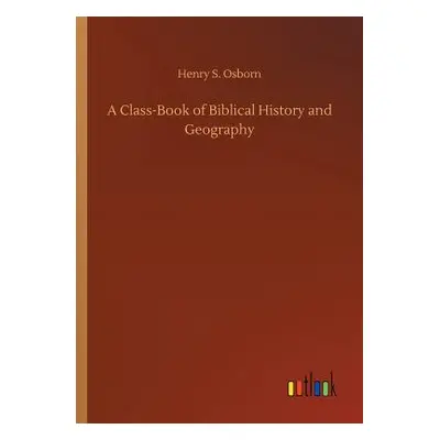 "A Class-Book of Biblical History and Geography" - "" ("Osborn Henry S.")