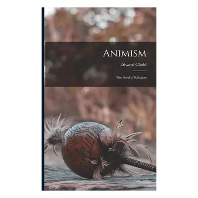 "Animism: The Seed of Religion" - "" ("Edward Clodd")