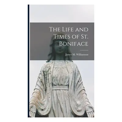 "The Life and Times of St. Boniface" - "" ("Williamson James M.")