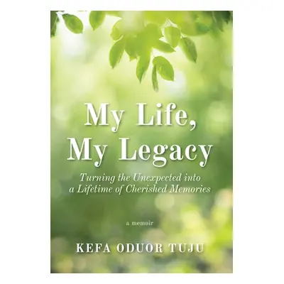 "My Life, My Legacy: Turning The Unexpected into a Lifetime of Cherished Memories" - "" ("Tuju K