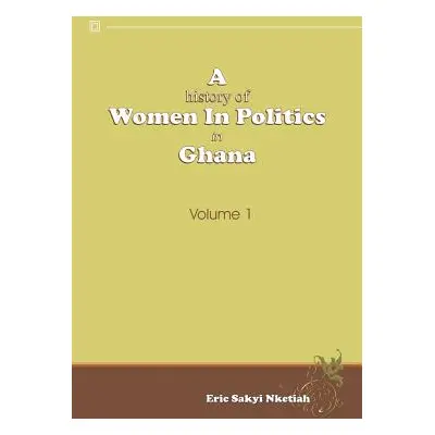 "A History of Women in Politics in Ghana 1957-1992" - "" ("Nketiah Eric Sakyi")