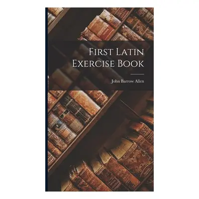 "First Latin Exercise Book" - "" ("Allen John Barrow")