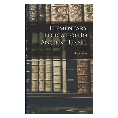 "Elementary Education In Ancient Israel" - "" ("Ebner Eliezer")