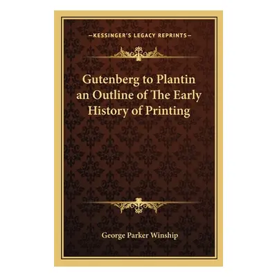 "Gutenberg to Plantin an Outline of The Early History of Printing" - "" ("Winship George Parker"