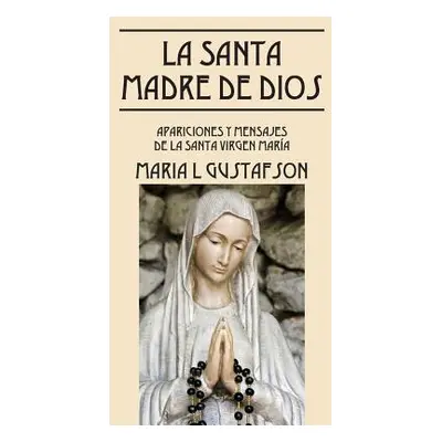 "La Santa Madre de Dios: Apariciones y Mensajes de La Santa Virgen Maria" - "" ("Gustafson Maria