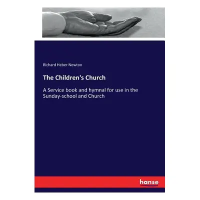 "The Children's Church: A Service book and hymnal for use in the Sunday-school and Church" - "" 