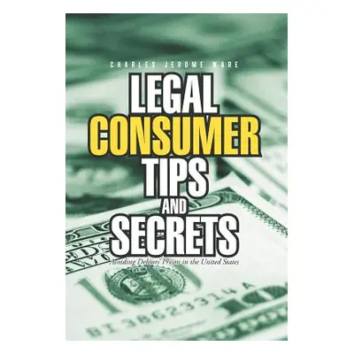 "Legal Consumer Tips and Secrets: Avoiding Debtors' Prison in the United States" - "" ("Ware Cha