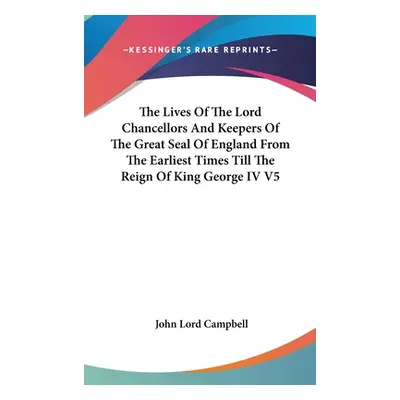 "The Lives Of The Lord Chancellors And Keepers Of The Great Seal Of England From The Earliest Ti