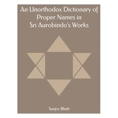 "An Unorthodox Dictionary of Proper Names in Sri Aurobindo's Works" - "" ("Bhatt Sunjoy")