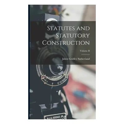 "Statutes and Statutory Construction; Volume II" - "" ("Sutherland Jabez Gridley")